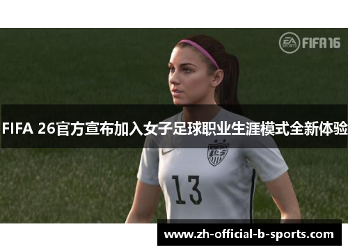 FIFA 26官方宣布加入女子足球职业生涯模式全新体验 FIFA 26官方宣布加入女子足球职业生涯模式全新体验
