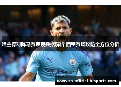 哈兰德对阵马赛表现数据解析 西甲赛场攻防全方位分析 哈兰德对阵马赛表现数据解析 西甲赛场攻防全方位分析