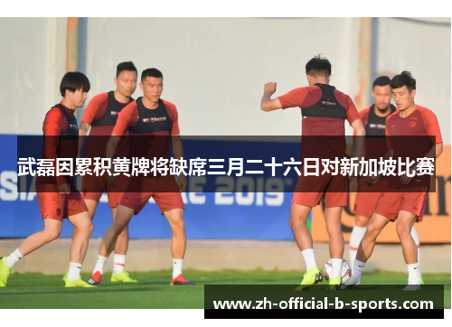 武磊因累积黄牌将缺席三月二十六日对新加坡比赛