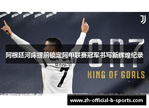 阿根廷河床提前锁定阿甲联赛冠军书写新辉煌纪录