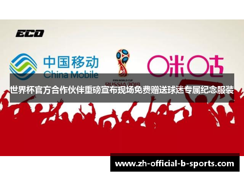 世界杯官方合作伙伴重磅宣布现场免费赠送球迷专属纪念服装 世界杯官方合作伙伴重磅宣布现场免费赠送球迷专属纪念服装