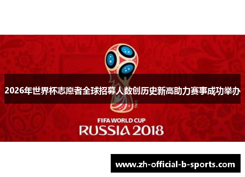 2026年世界杯志愿者全球招募人数创历史新高助力赛事成功举办