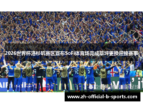 2026世界杯洛杉矶赛区宣布SoFi体育场完成草坪更换迎接赛事